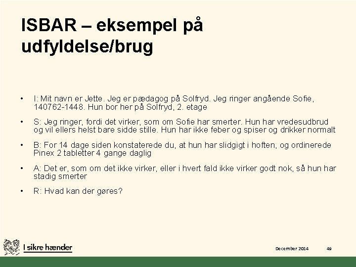 ISBAR – eksempel på udfyldelse/brug • I: Mit navn er Jette. Jeg er pædagog