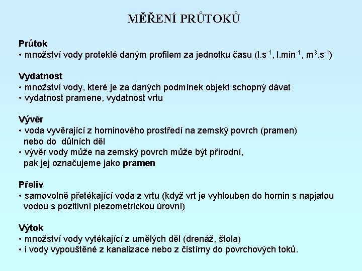 MĚŘENÍ PRŮTOKŮ Průtok • množství vody proteklé daným profilem za jednotku času (l. s-1,