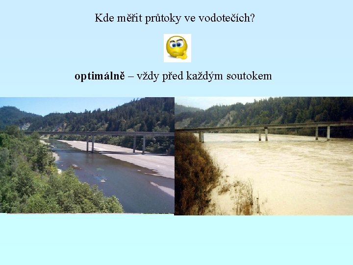 Kde měřit průtoky ve vodotečích? optimálně – vždy před každým soutokem 