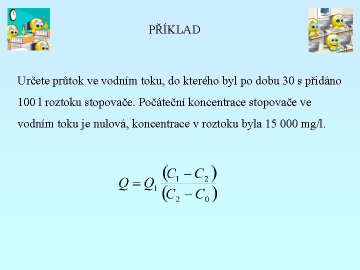 PŘÍKLAD Určete průtok ve vodním toku, do kterého byl po dobu 30 s přidáno