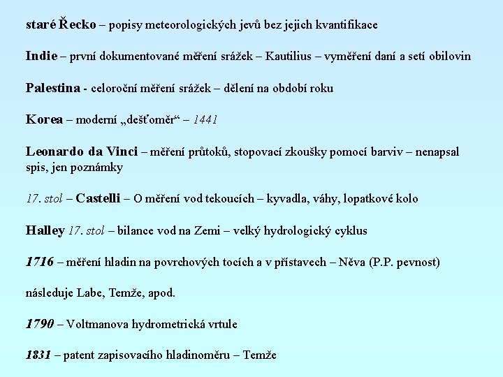 staré Řecko – popisy meteorologických jevů bez jejich kvantifikace Indie – první dokumentované měření