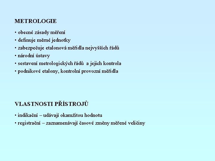 METROLOGIE • obecné zásady měření • definuje měrné jednotky • zabezpečuje etalonová měřidla nejvyšších
