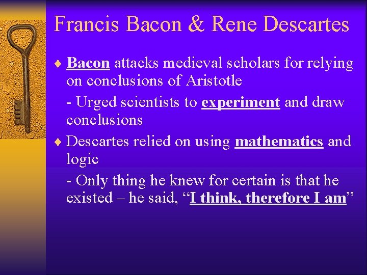 Francis Bacon & Rene Descartes ¨ Bacon attacks medieval scholars for relying on conclusions