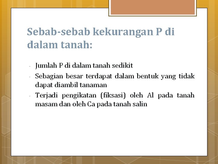 Sebab-sebab kekurangan P di dalam tanah: - Jumlah P di dalam tanah sedikit Sebagian