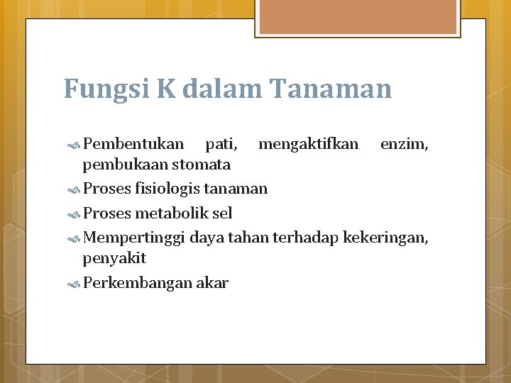 Fungsi K dalam Tanaman Pembentukan pati, mengaktifkan enzim, pembukaan stomata Proses fisiologis tanaman Proses