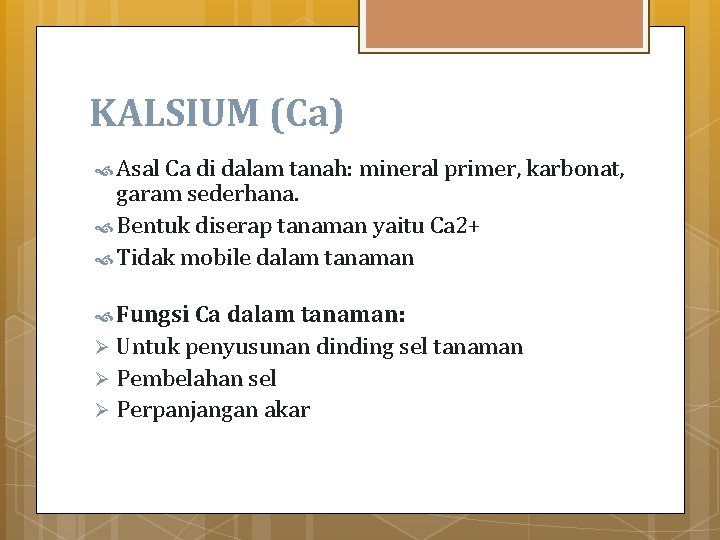 KALSIUM (Ca) Asal Ca di dalam tanah: mineral primer, garam sederhana. Bentuk diserap tanaman