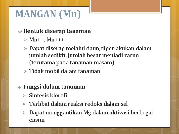 MANGAN (Mn) Bentuk diserap tanaman Mn++, Mn+++ Ø Dapat diserap melalui daun, diperlakukan dalam