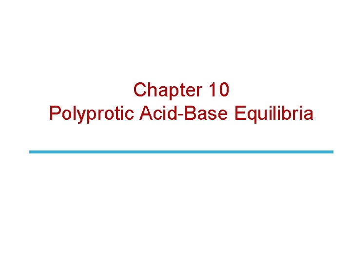 Chapter 10 Polyprotic Acid-Base Equilibria 