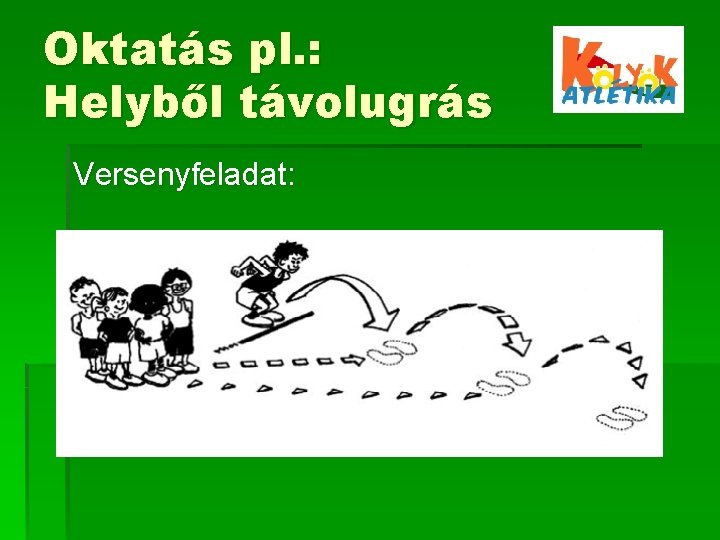 Oktatás pl. : Helyből távolugrás Versenyfeladat: 