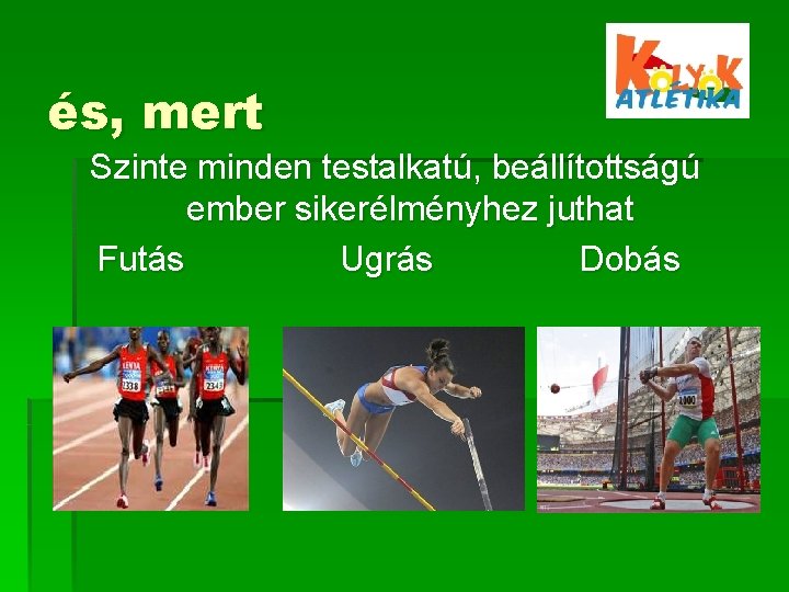 és, mert Szinte minden testalkatú, beállítottságú ember sikerélményhez juthat Futás Ugrás Dobás és, mert Szinte minden testalkatú, beállítottságú ember sikerélményhez juthat Futás Ugrás Dobás