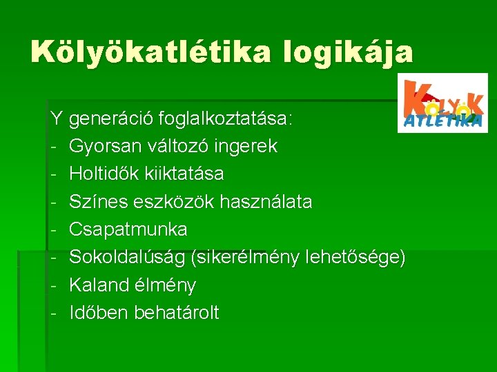 Kölyökatlétika logikája Y generáció foglalkoztatása: - Gyorsan változó ingerek - Holtidők kiiktatása - Színes