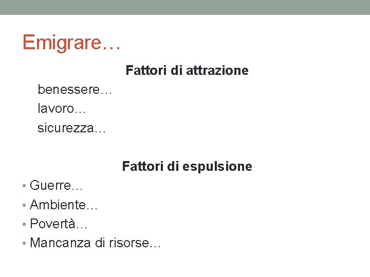 Emigrare… Fattori di attrazione benessere… lavoro… sicurezza… Fattori di espulsione • Guerre… • Ambiente…