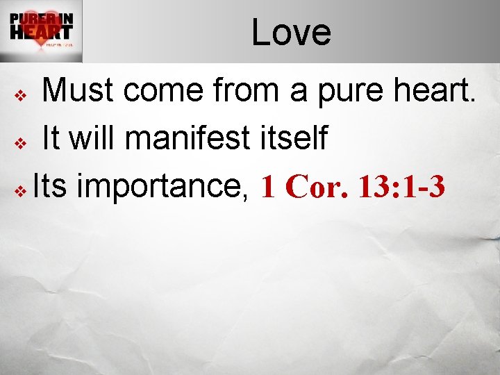 Love Must come from a pure heart. v It will manifest itself v Its