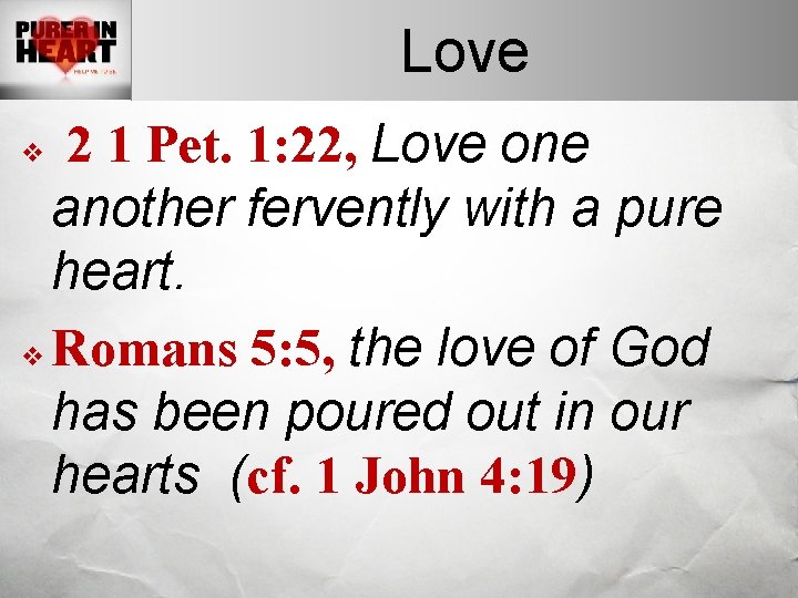 Love 2 1 Pet. 1: 22, Love one another fervently with a pure heart.