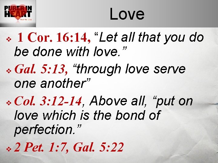 Love 1 Cor. 16: 14, “Let all that you do be done with love.