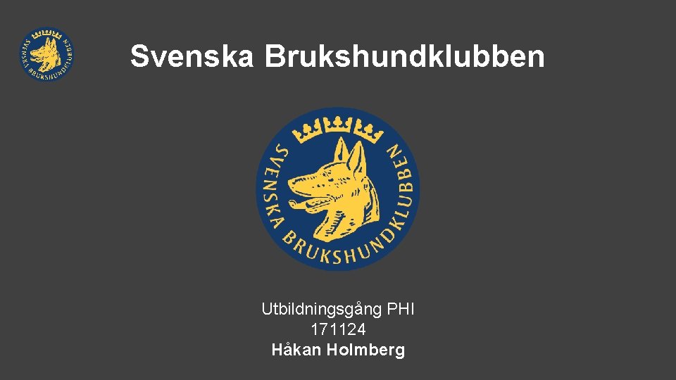 Svenska Brukshundklubben Utbildningsgång PHI 171124 Håkan Holmberg 