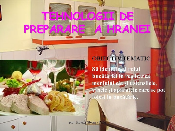 TEHNOLOGII DE PREPARARE A HRANEI OBIECTIV TEMATIC: TEMATIC Să identificaţi rolul bucătăriei în realizarea