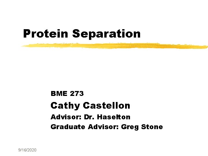 Protein Separation BME 273 Cathy Castellon Advisor: Dr. Haselton Graduate Advisor: Greg Stone 9/16/2020