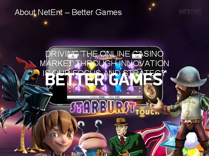 About Net. Ent – Better Games DRIVING THE ONLINE CASINO MARKET THROUGH INNOVATION IS
