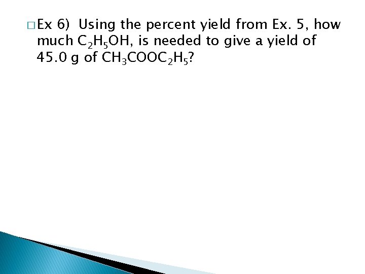 � Ex 6) Using the percent yield from Ex. 5, how much C 2