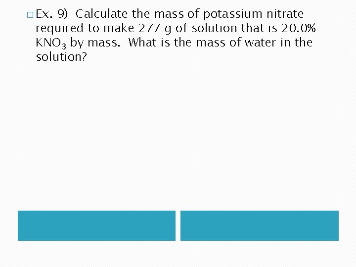 � Ex. 9) Calculate the mass of potassium nitrate required to make 277 g