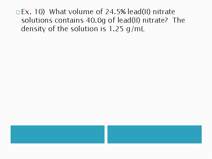 � Ex. 10) What volume of 24. 5% lead(II) nitrate solutions contains 40. 0