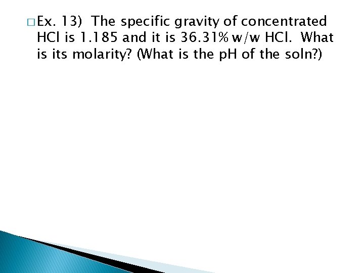 � Ex. 13) The specific gravity of concentrated HCl is 1. 185 and it