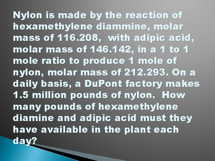Nylon is made by the reaction of hexamethylene diammine, molar mass of 116. 208,