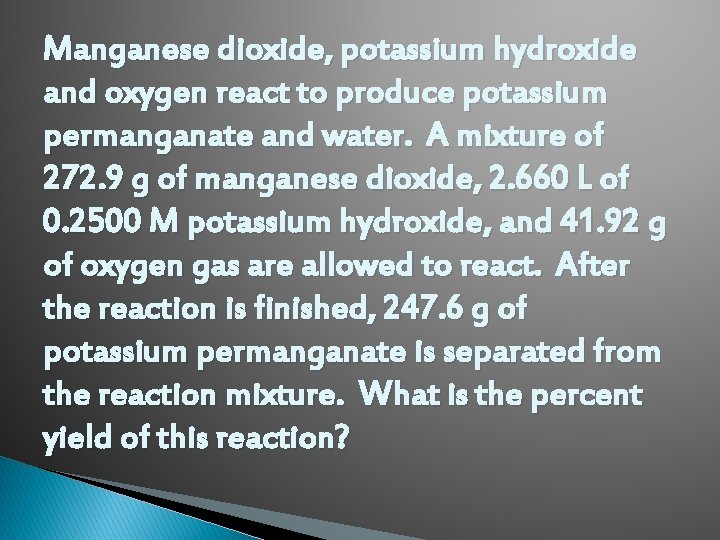 Manganese dioxide, potassium hydroxide and oxygen react to produce potassium permanganate and water. A
