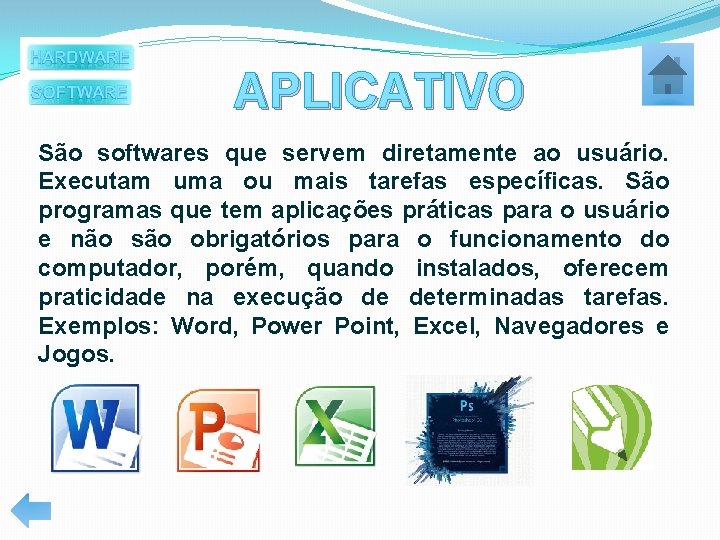 APLICATIVO São softwares que servem diretamente ao usuário. Executam uma ou mais tarefas específicas.