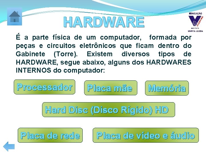 HARDWARE É a parte física de um computador, formada por peças e circuitos eletrônicos