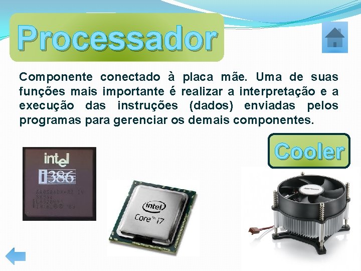 Processador Componente conectado à placa mãe. Uma de suas funções mais importante é realizar