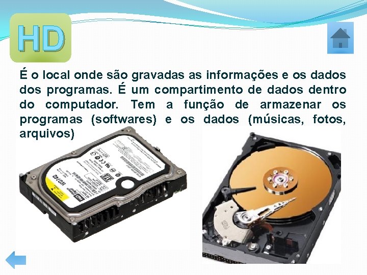 HD É o local onde são gravadas as informações e os dados programas. É