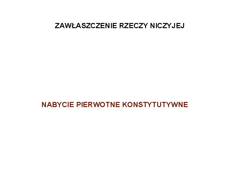 ZAWŁASZCZENIE RZECZY NICZYJEJ NABYCIE PIERWOTNE KONSTYTUTYWNE 
