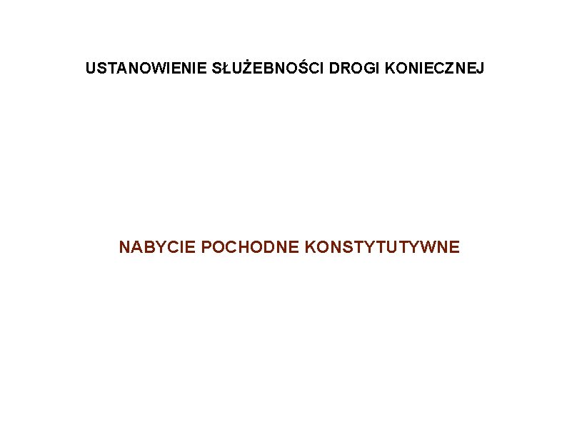 USTANOWIENIE SŁUŻEBNOŚCI DROGI KONIECZNEJ NABYCIE POCHODNE KONSTYTUTYWNE 