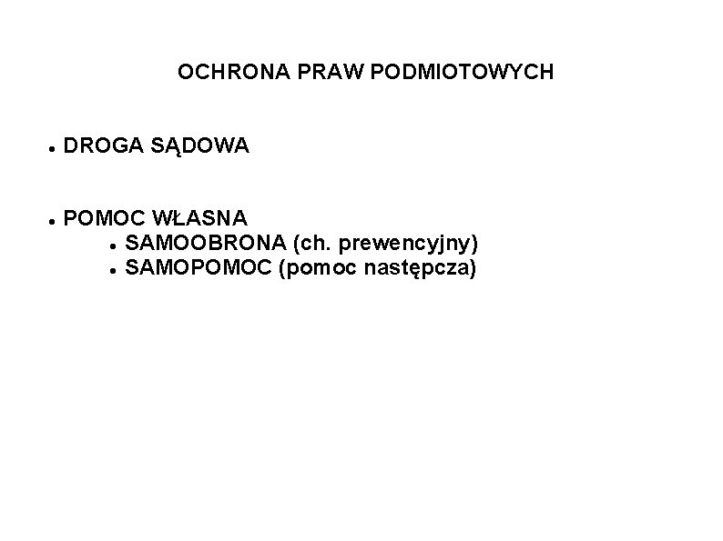 OCHRONA PRAW PODMIOTOWYCH DROGA SĄDOWA POMOC WŁASNA SAMOOBRONA (ch. prewencyjny) SAMOPOMOC (pomoc następcza) 