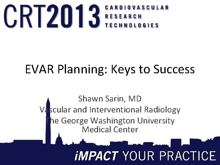 EVAR Planning: Keys to Success Shawn Sarin, MD Vascular and Interventional Radiology The George
