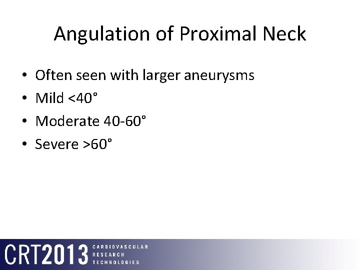 Angulation of Proximal Neck • • Often seen with larger aneurysms Mild <40° Moderate