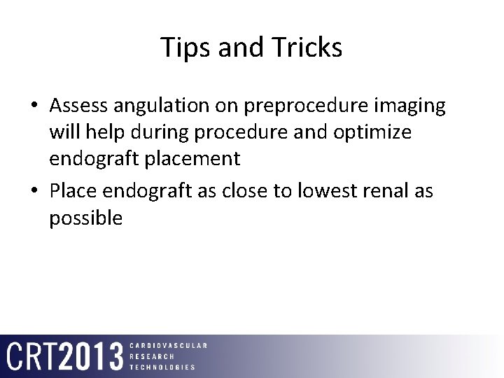 Tips and Tricks • Assess angulation on preprocedure imaging will help during procedure and