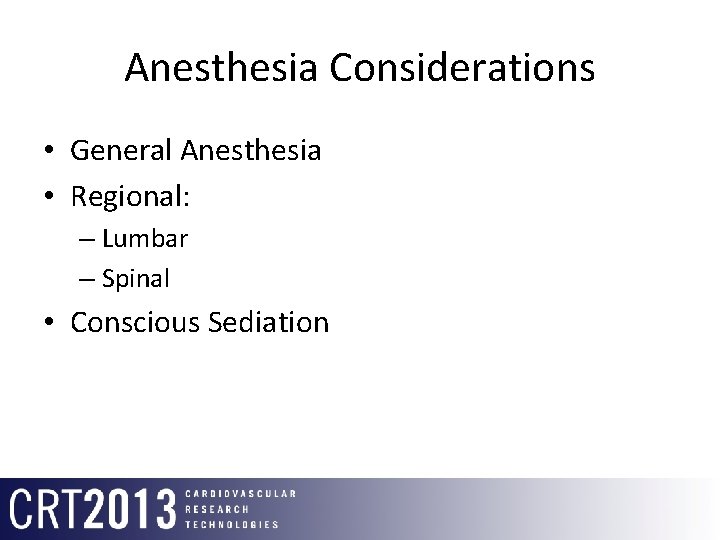 Anesthesia Considerations • General Anesthesia • Regional: – Lumbar – Spinal • Conscious Sediation