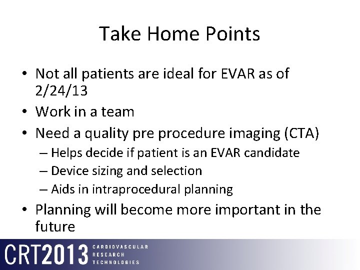 Take Home Points • Not all patients are ideal for EVAR as of 2/24/13