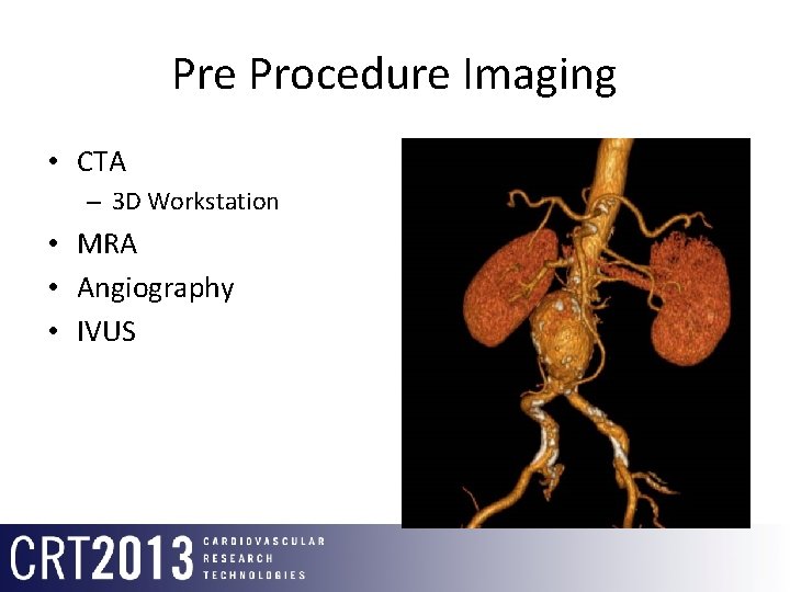 Pre Procedure Imaging • CTA – 3 D Workstation • MRA • Angiography •
