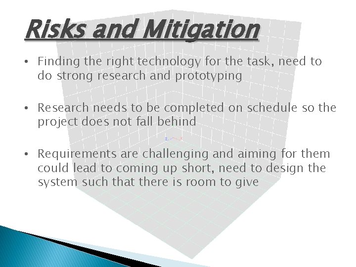 Risks and Mitigation • Finding the right technology for the task, need to do