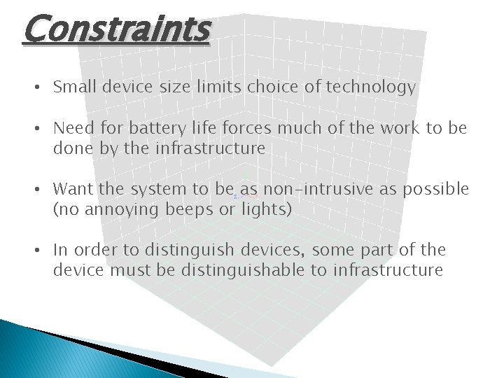 Constraints • Small device size limits choice of technology • Need for battery life