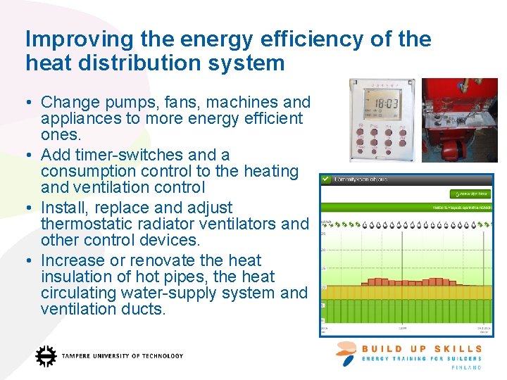 Improving the energy efficiency of the heat distribution system • Change pumps, fans, machines