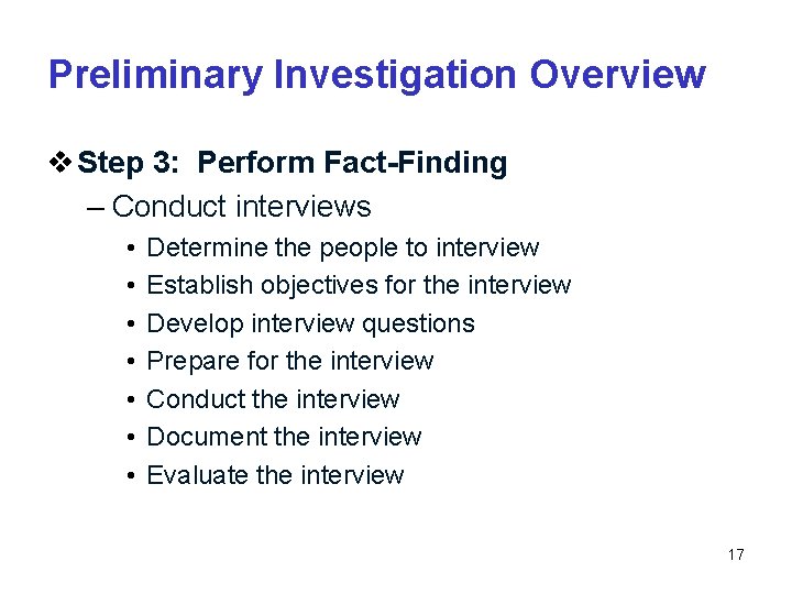 Preliminary Investigation Overview v Step 3: Perform Fact-Finding – Conduct interviews • • Determine