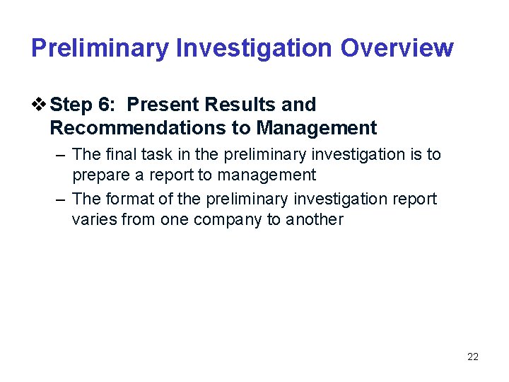 Preliminary Investigation Overview v Step 6: Present Results and Recommendations to Management – The