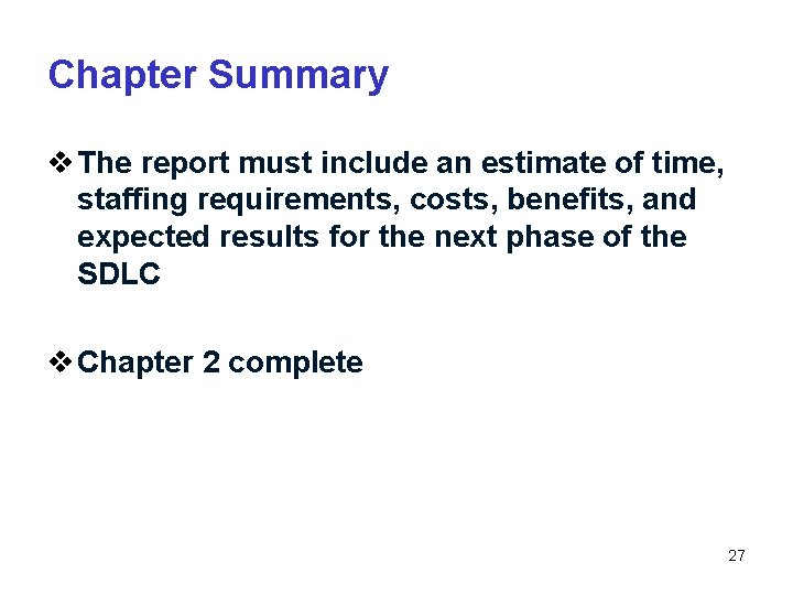 Chapter Summary v The report must include an estimate of time, staffing requirements, costs,