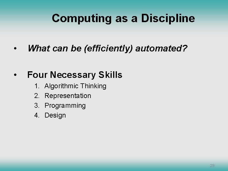 Computing as a Discipline • What can be (efficiently) automated? • Four Necessary Skills Computing as a Discipline • What can be (efficiently) automated? • Four Necessary Skills