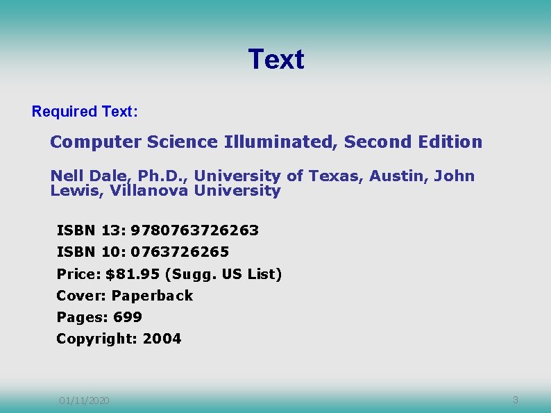 Text Required Text: Computer Science Illuminated, Second Edition Nell Dale, Ph. D. , University Text Required Text: Computer Science Illuminated, Second Edition Nell Dale, Ph. D. , University